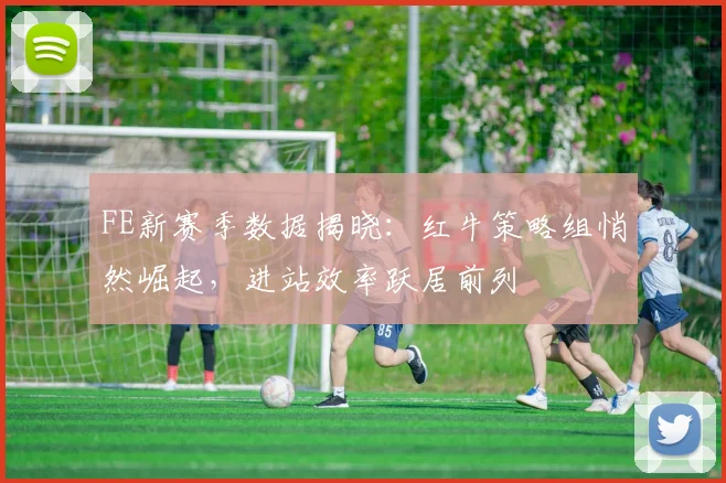 FE新赛季数据揭晓：红牛策略组悄然崛起，进站效率跃居前列